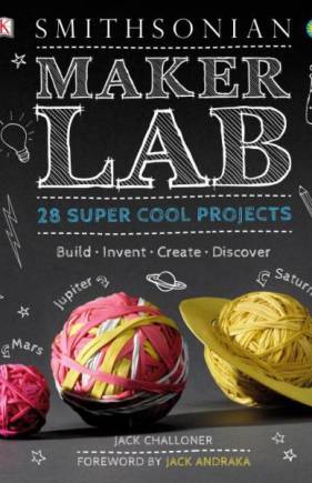 Maker Lab: 28 Super Cool Projects