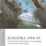 Sumatra 1944–45: The ritish Pacific Fleet's Oil Campaign in the Dutch East Indies (Air Campaign, No. 49)