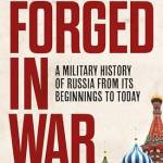 Forged in War: A Military History of Russia From Its Beginnings to Today