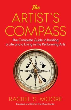 The Artist’s Compass: The Complete Guide to Building a Life and a Living in the Performing Arts