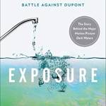 Exposure: Poisoned Water, Corporate Greed, and One Lawyer’s Twenty-Year Battle Against DuPont