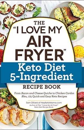 The "I Love My Air Fryer" Keto Diet 5-Ingredient Recipe Book: 175 Quick and Easy Keto Recipes