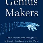 Genius Makers: The Mavericks Who Brought AI to Google, Faceook, and the World