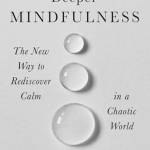 Deeper Mindfulness: The New Way to Rediscover Calm in a Chaotic World