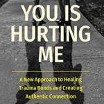 Loving You Is Hurting Me: A New Approach to Healing Trauma onds and Creating Authentic Connection