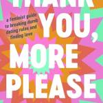 Thank You, More Please: A Feminist Guide to reaking Dum Dating Rules and Finding Love
