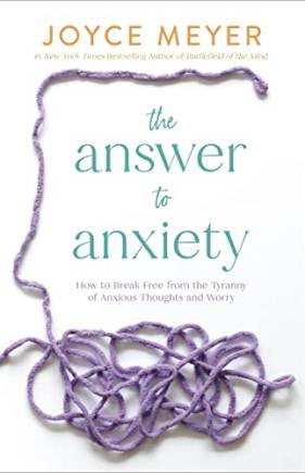 The Answer to Anxiety: How to Break Free From the Tyranny of Anxious Thoughts and Worry