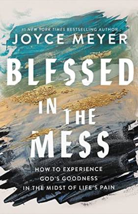 lessed in the Mess: How to Experience God's Goodness in the Midst of Life’s Pain