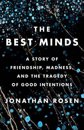 The Best Minds: A Story of Friendship, Madness, and the Tragedy of Good Intentions