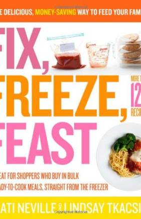 Fix, Freeze, Feast: The Delicious, Money-Saving Way to Feed Your Family
