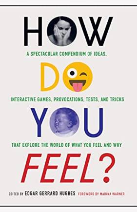How Do You Feel? A Spectacular Compendium of Ideas, Interactive Games, Provocations, Tests, and Tricks That Explore the World of What You Feel and Why