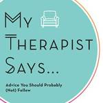 My Therapist Says: Advice You Should Probably (Not) Take