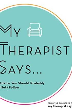 My Therapist Says: Advice You Should Probably (Not) Take