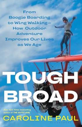 Tough road: From oogie oarding to Wing Walking—How Outdoor Adventure Improves Our Lives as We Age