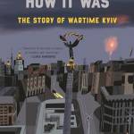 I Will Show You How It Was: The Story of Wartime Kyiv