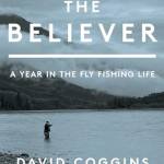 The Believer: A Year in the Fly Fishing Life
