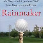 Rainmaker: Superagent Hughes Norton and the Money-Grab Explosion of Golf From Tiger to LIV and Beyond
