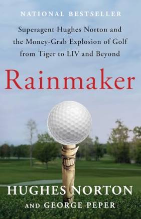Rainmaker: Superagent Hughes Norton and the Money-Grab Explosion of Golf From Tiger to LIV and Beyond