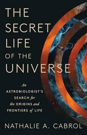 The Secret Life of the Universe: An Astroiologist's Search for the Origins and Frontiers of Life