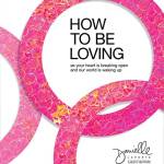 How to e Loving: As Your Heart Is reaking Open and Our World Is Waking Up
