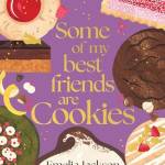 Some of My Best Friends are Cookies: Recipes for Baking Perfection