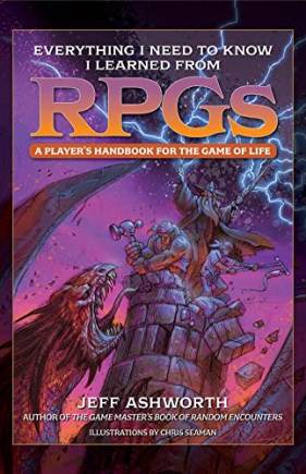 Everything I Need to Know I Learned From RPGs: A Player's Handbook for the Game of Life