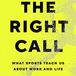The Right Call: What Sports Teach Us About Work and Life