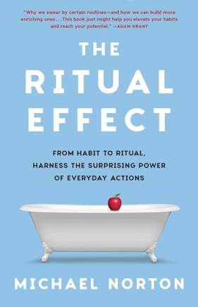 The Ritual Effect: From Hait to Ritual, Harness the Surprising Power of Everyday Actions