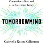 Tomorrowmind: Thriving at Work with Resilience, Creativity, and Connection—Now and in an Uncertain Future