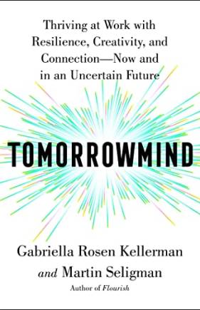 Tomorrowmind: Thriving at Work with Resilience, Creativity, and Connection—Now and in an Uncertain Future
