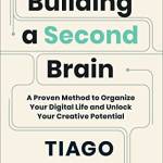 uilding a Second rain: A Proven Method to Organize Your Digital Life and Unlock Your Creative Potential