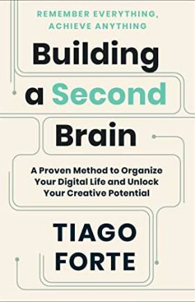 uilding a Second rain: A Proven Method to Organize Your Digital Life and Unlock Your Creative Potential