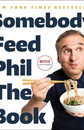 Somebody Feed Phil the Book: Untold Stories, Behind-the-Scenes Photos and Favorite Recipes