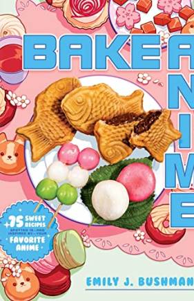 Bake Anime: 75 Sweet Recipes Spotted In—and Inspired by—Your Favorite Anime