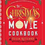The Christmas Movie Cookbook: Recipes From Your Favorite Holiday Films