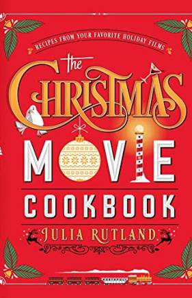The Christmas Movie Cookbook: Recipes From Your Favorite Holiday Films