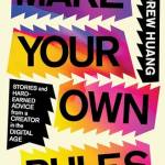 Make Your Own Rules: Stories and Hard-Earned Advice From a Creator in the Digital Age