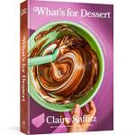 What's for Dessert: Simple Recipes for Dessert People