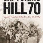 Capturing Hill 70: Canada’s Forgotten Battle of the First World War