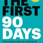 The First 90 Days: Proven Strategies for Getting Up to Speed Faster and Smarter (Updated and Expanded)