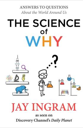 The Science of Why: Answers to Questions About the World Around Us