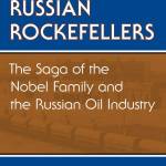 The Russian Rockefellers: The Saga of the Nobel Family and the Russian Oil Industry