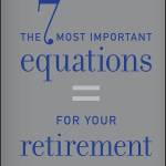 The 7 Most Important Equations for Your Retirement: The Fascinating People and Ideas Behind Planning Your Retirement Income