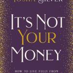 It’s Not Your Money: How to Live Fully from Divine Abundance
