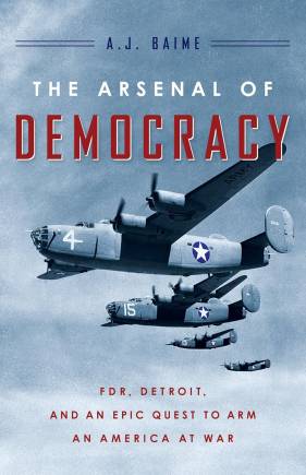 The Arsenal of Democracy: FDR, Detroit, and an Epic Quest to Arm an America at War