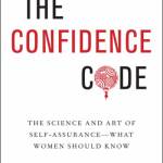 The Confidence Code: The Science and Art of Self-Assurance — What Women Should Know