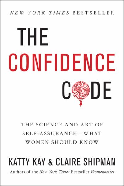 The Confidence Code: The Science and Art of Self-Assurance — What Women Should Know
