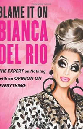 Blame It On Bianca Del Rio: The Expert On Nothing With An Opinion On Everything