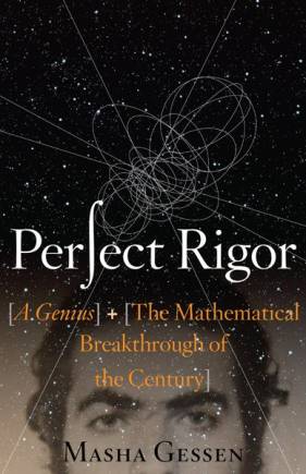 Perfect Rigor: A Genius and the Mathematical Breakthrough of the Century