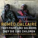 They Fight Like Soldiers, They Die Like Children: The Global Quest to Eradicate the Use of Child Soldiers